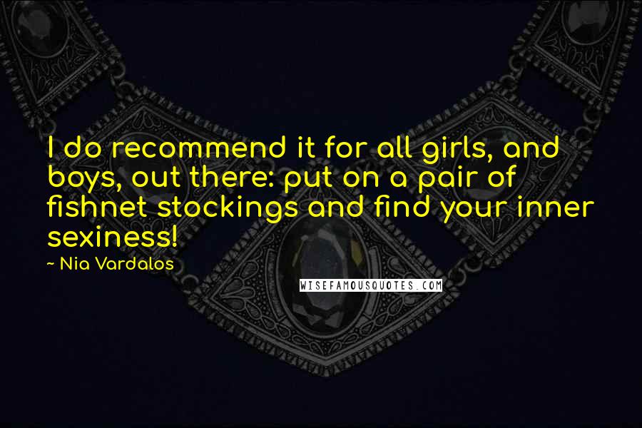 Nia Vardalos Quotes: I do recommend it for all girls, and boys, out there: put on a pair of fishnet stockings and find your inner sexiness!