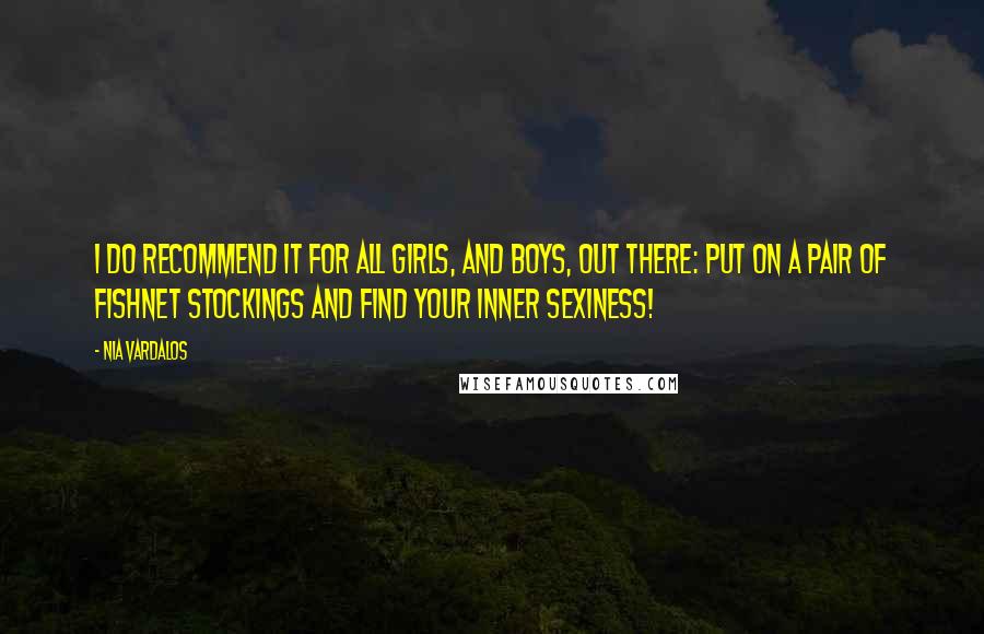 Nia Vardalos Quotes: I do recommend it for all girls, and boys, out there: put on a pair of fishnet stockings and find your inner sexiness!