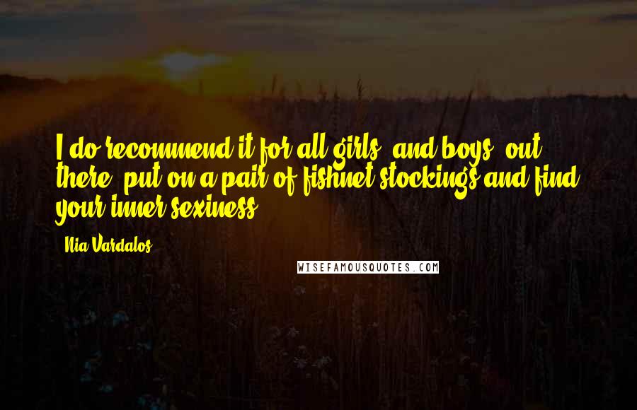 Nia Vardalos Quotes: I do recommend it for all girls, and boys, out there: put on a pair of fishnet stockings and find your inner sexiness!