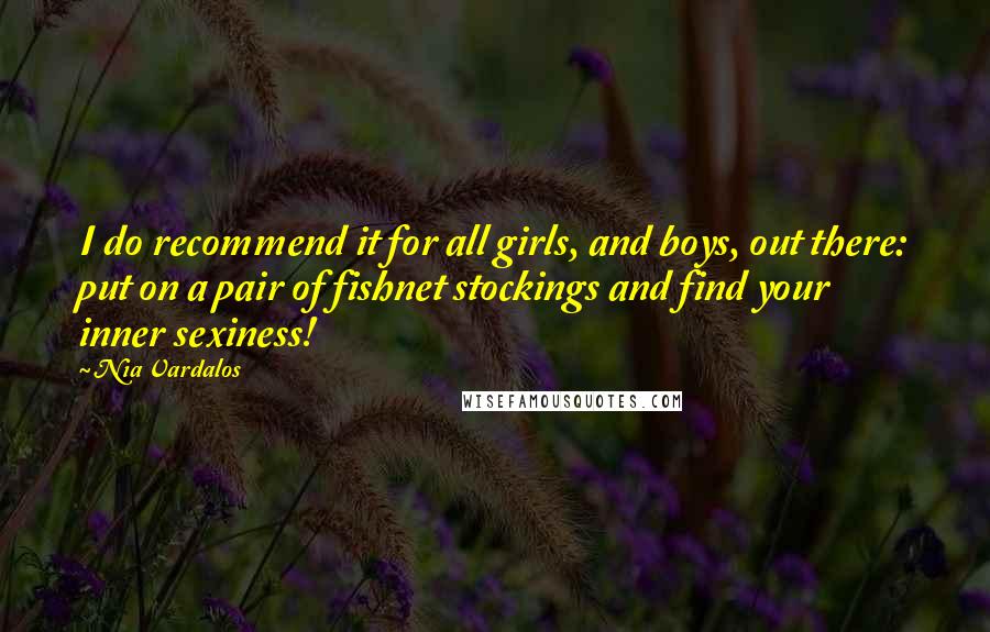 Nia Vardalos Quotes: I do recommend it for all girls, and boys, out there: put on a pair of fishnet stockings and find your inner sexiness!