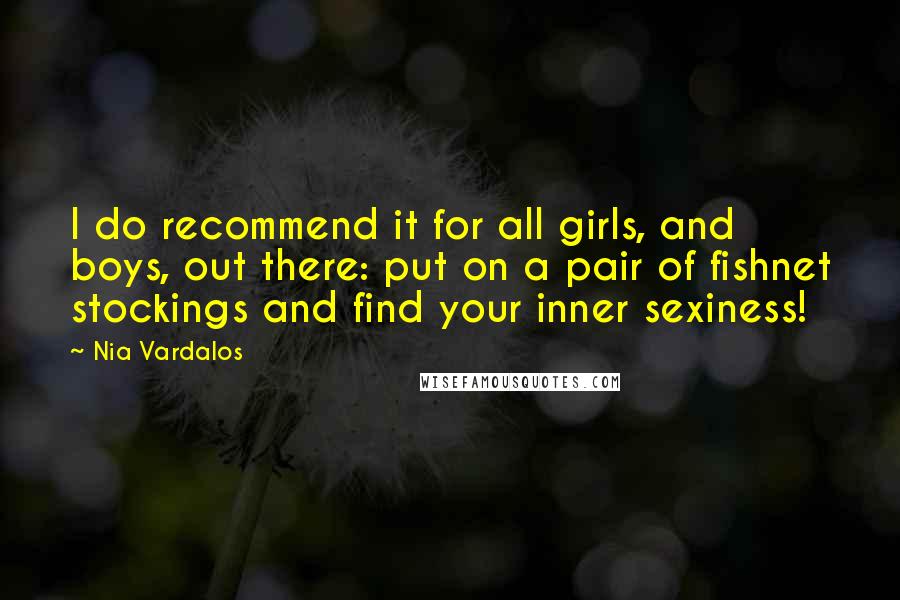 Nia Vardalos Quotes: I do recommend it for all girls, and boys, out there: put on a pair of fishnet stockings and find your inner sexiness!