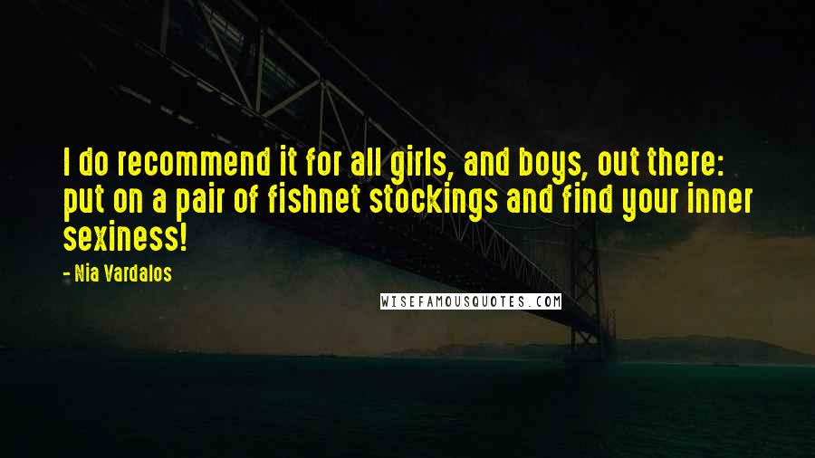 Nia Vardalos Quotes: I do recommend it for all girls, and boys, out there: put on a pair of fishnet stockings and find your inner sexiness!