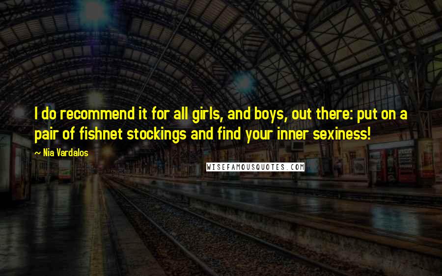 Nia Vardalos Quotes: I do recommend it for all girls, and boys, out there: put on a pair of fishnet stockings and find your inner sexiness!