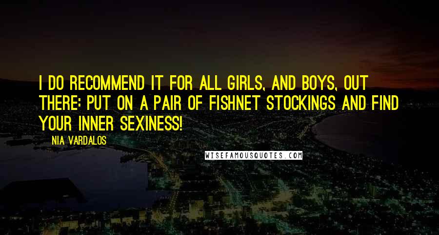 Nia Vardalos Quotes: I do recommend it for all girls, and boys, out there: put on a pair of fishnet stockings and find your inner sexiness!