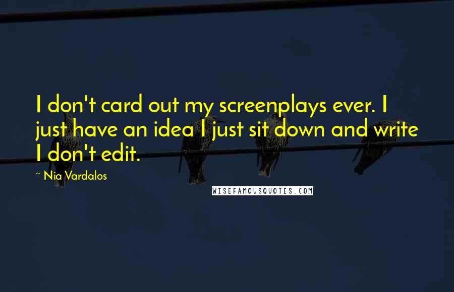 Nia Vardalos Quotes: I don't card out my screenplays ever. I just have an idea I just sit down and write I don't edit.
