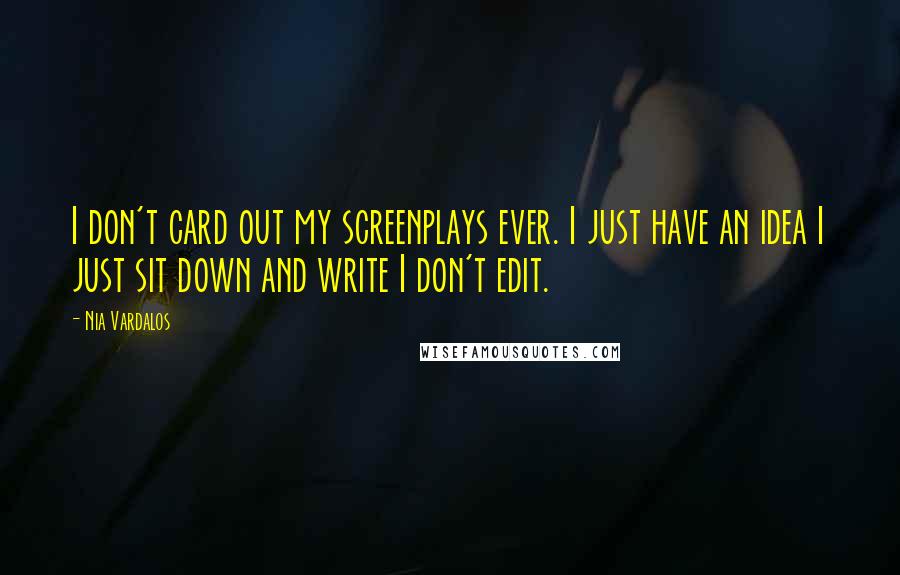 Nia Vardalos Quotes: I don't card out my screenplays ever. I just have an idea I just sit down and write I don't edit.