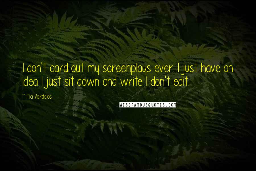 Nia Vardalos Quotes: I don't card out my screenplays ever. I just have an idea I just sit down and write I don't edit.
