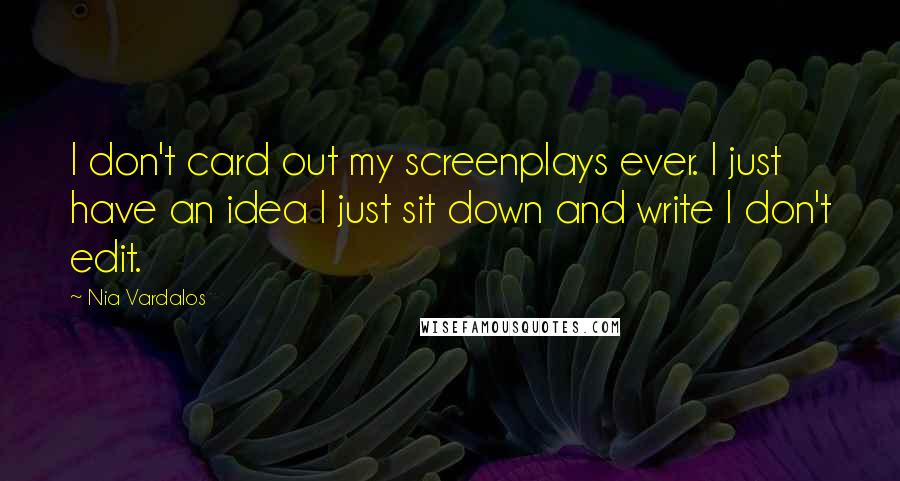 Nia Vardalos Quotes: I don't card out my screenplays ever. I just have an idea I just sit down and write I don't edit.