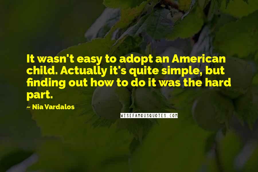 Nia Vardalos Quotes: It wasn't easy to adopt an American child. Actually it's quite simple, but finding out how to do it was the hard part.