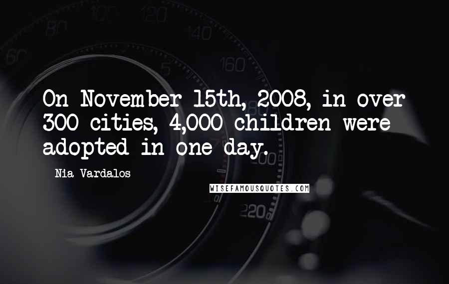 Nia Vardalos Quotes: On November 15th, 2008, in over 300 cities, 4,000 children were adopted in one day.