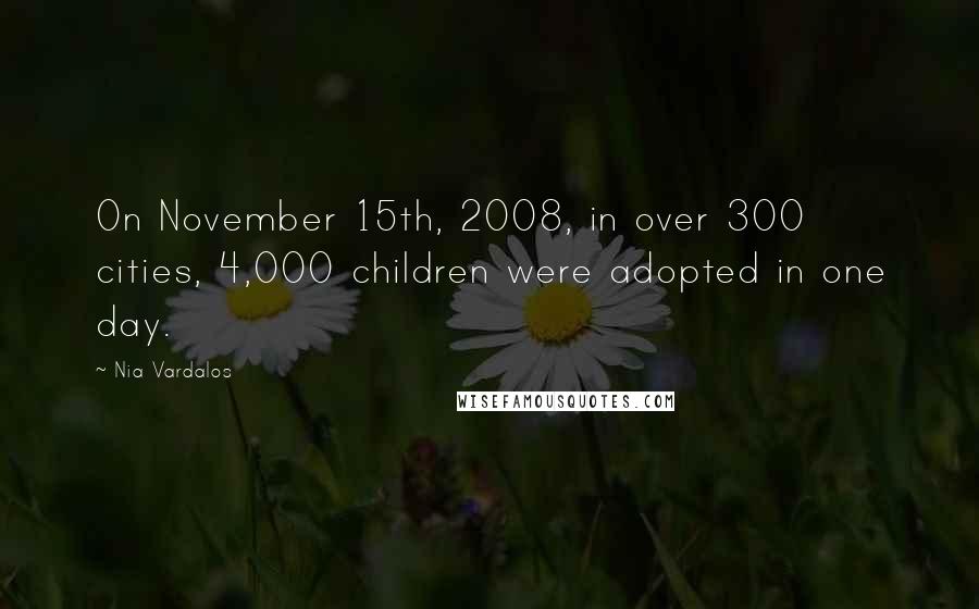 Nia Vardalos Quotes: On November 15th, 2008, in over 300 cities, 4,000 children were adopted in one day.