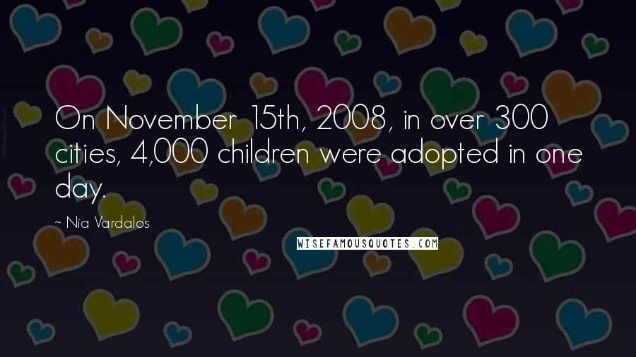 Nia Vardalos Quotes: On November 15th, 2008, in over 300 cities, 4,000 children were adopted in one day.