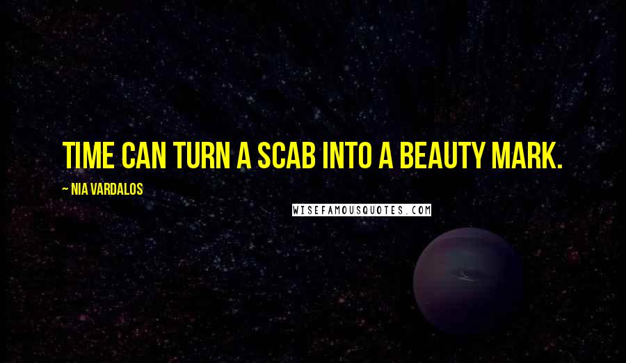 Nia Vardalos Quotes: Time can turn a scab into a beauty mark.
