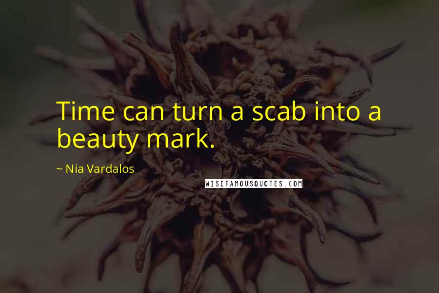 Nia Vardalos Quotes: Time can turn a scab into a beauty mark.