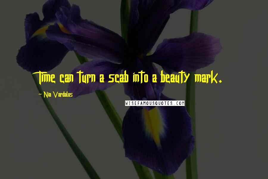 Nia Vardalos Quotes: Time can turn a scab into a beauty mark.