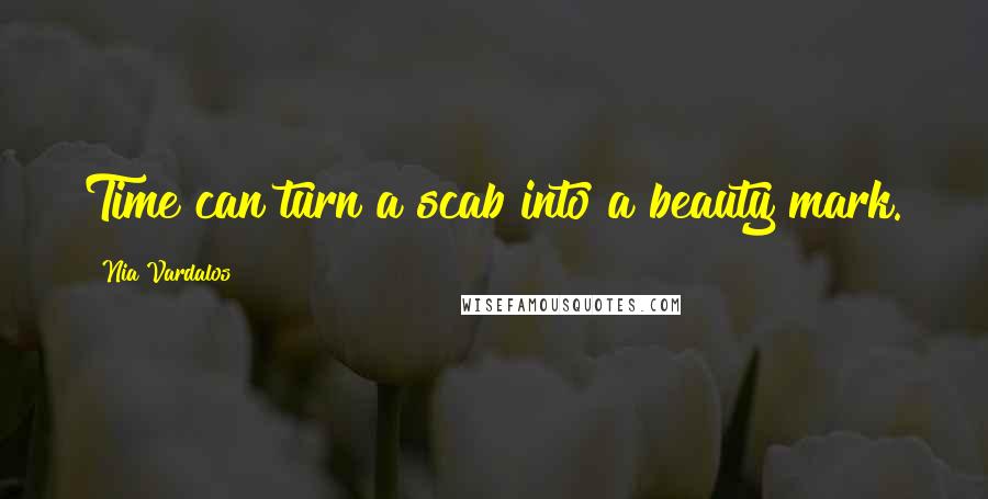 Nia Vardalos Quotes: Time can turn a scab into a beauty mark.