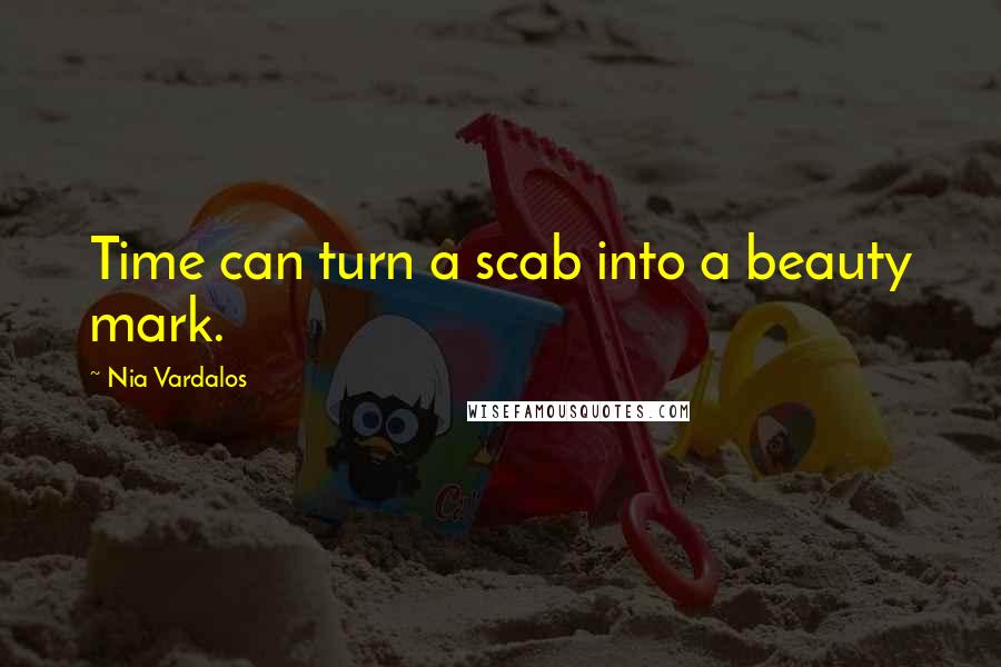 Nia Vardalos Quotes: Time can turn a scab into a beauty mark.