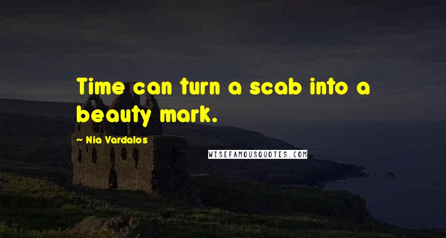 Nia Vardalos Quotes: Time can turn a scab into a beauty mark.