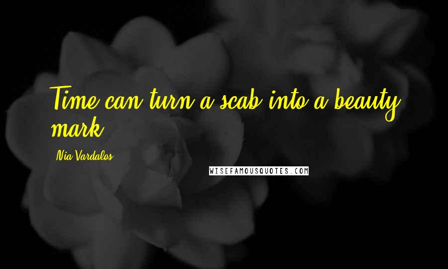 Nia Vardalos Quotes: Time can turn a scab into a beauty mark.