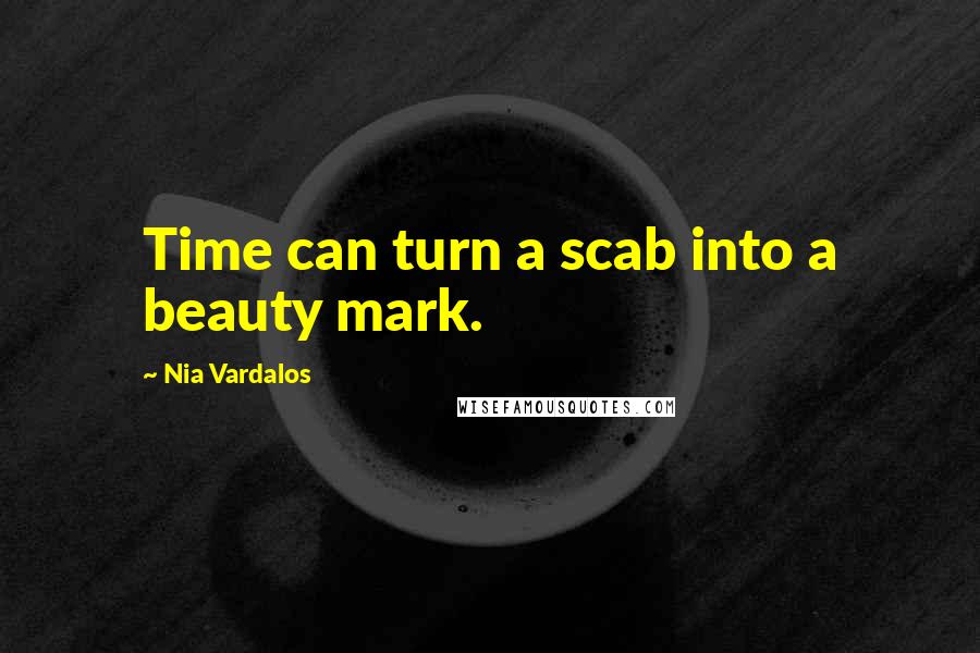 Nia Vardalos Quotes: Time can turn a scab into a beauty mark.