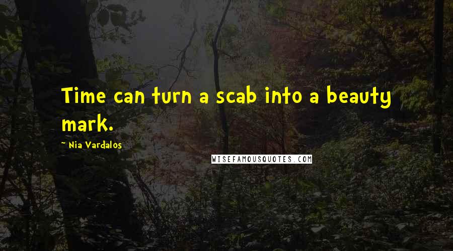 Nia Vardalos Quotes: Time can turn a scab into a beauty mark.