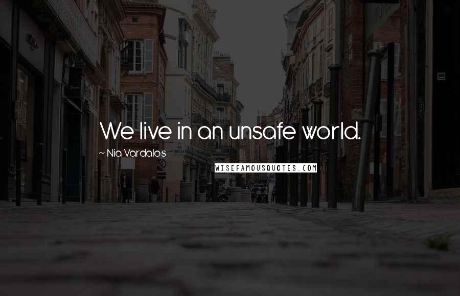 Nia Vardalos Quotes: We live in an unsafe world.