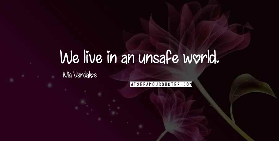 Nia Vardalos Quotes: We live in an unsafe world.