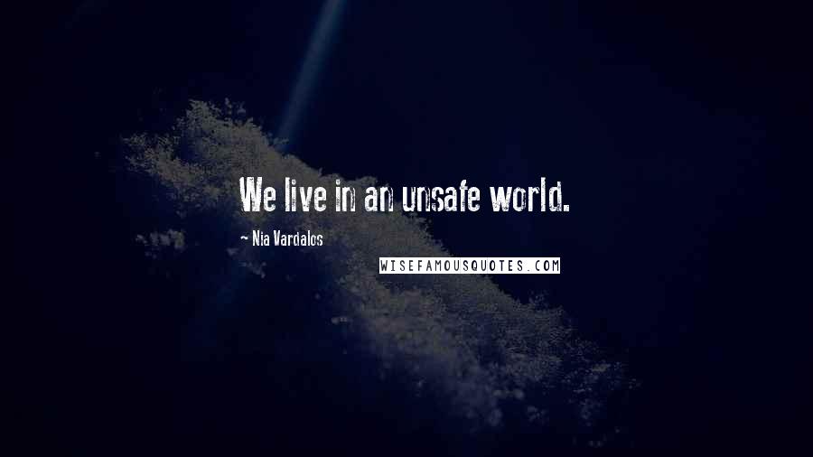 Nia Vardalos Quotes: We live in an unsafe world.