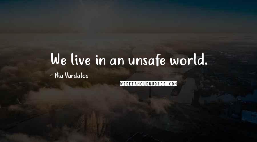 Nia Vardalos Quotes: We live in an unsafe world.