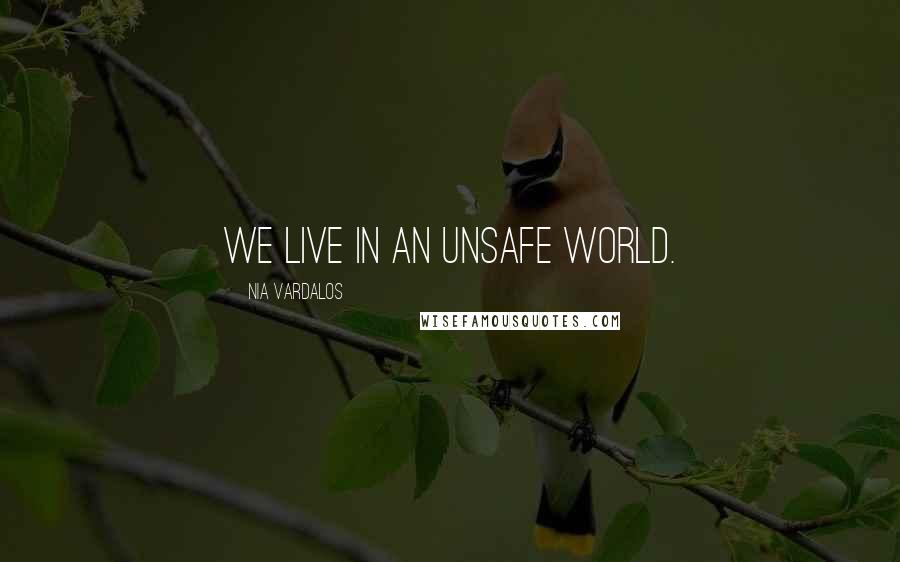 Nia Vardalos Quotes: We live in an unsafe world.