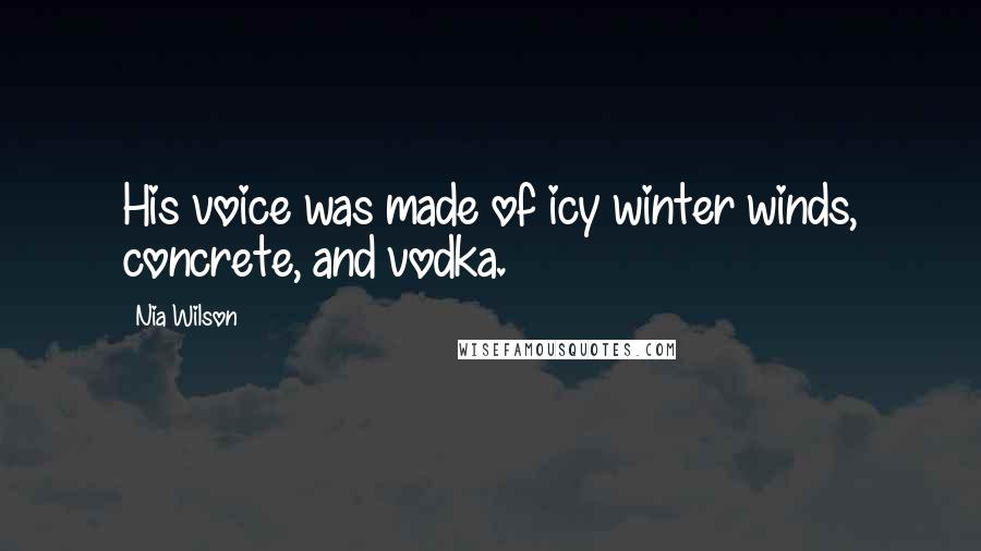 Nia Wilson Quotes: His voice was made of icy winter winds, concrete, and vodka.
