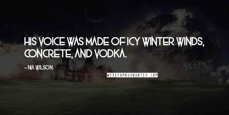 Nia Wilson Quotes: His voice was made of icy winter winds, concrete, and vodka.