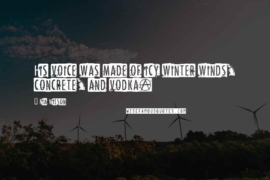 Nia Wilson Quotes: His voice was made of icy winter winds, concrete, and vodka.
