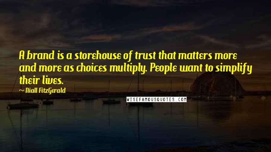 Niall FitzGerald Quotes: A brand is a storehouse of trust that matters more and more as choices multiply. People want to simplify their lives.