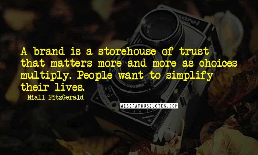 Niall FitzGerald Quotes: A brand is a storehouse of trust that matters more and more as choices multiply. People want to simplify their lives.