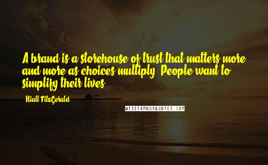 Niall FitzGerald Quotes: A brand is a storehouse of trust that matters more and more as choices multiply. People want to simplify their lives.