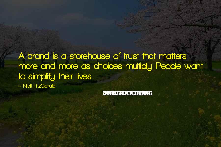 Niall FitzGerald Quotes: A brand is a storehouse of trust that matters more and more as choices multiply. People want to simplify their lives.