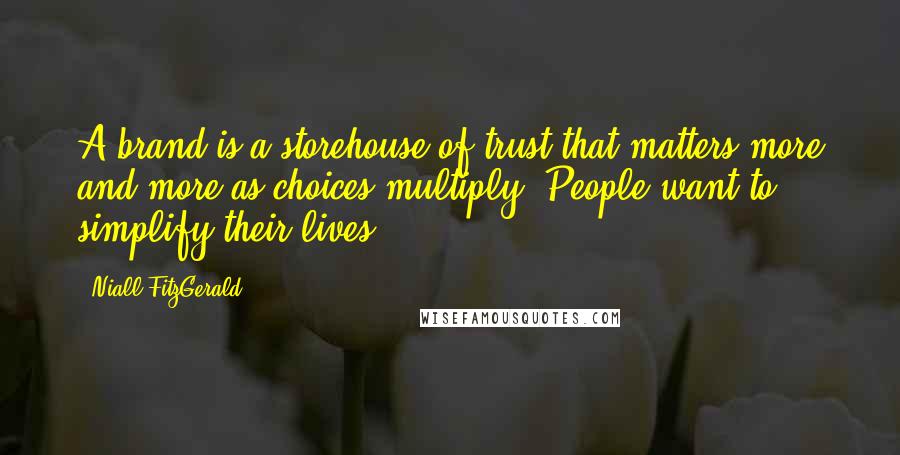 Niall FitzGerald Quotes: A brand is a storehouse of trust that matters more and more as choices multiply. People want to simplify their lives.