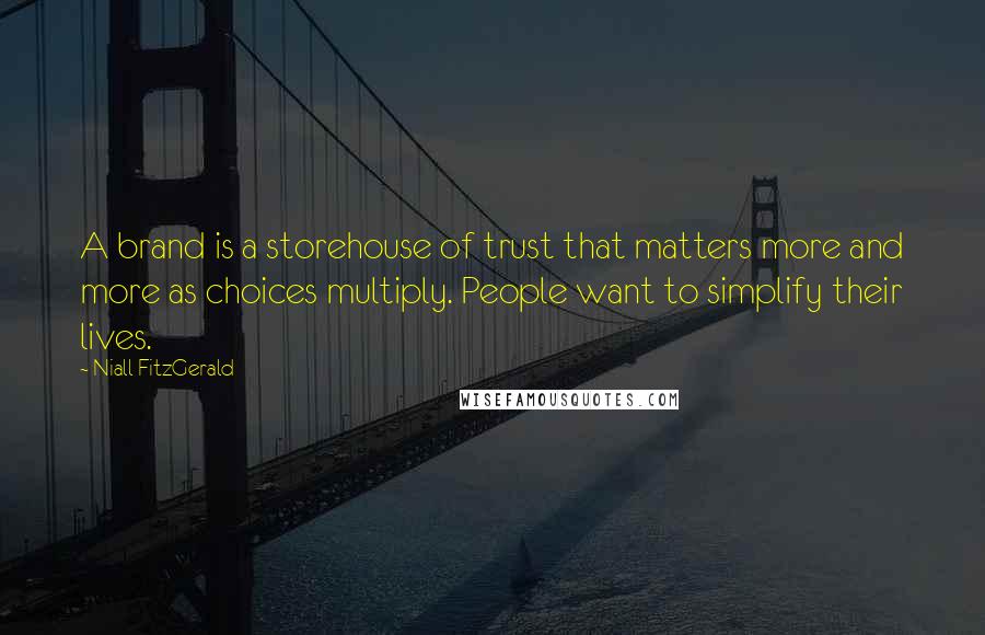 Niall FitzGerald Quotes: A brand is a storehouse of trust that matters more and more as choices multiply. People want to simplify their lives.