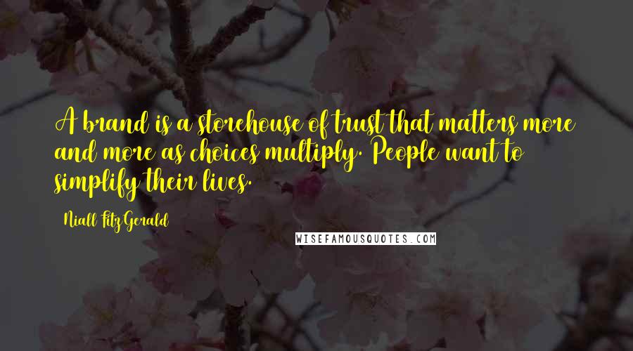 Niall FitzGerald Quotes: A brand is a storehouse of trust that matters more and more as choices multiply. People want to simplify their lives.