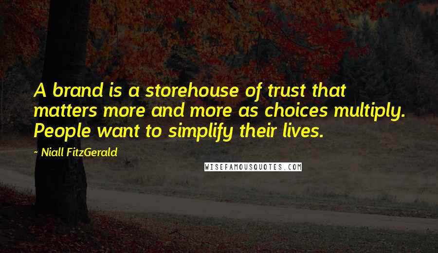 Niall FitzGerald Quotes: A brand is a storehouse of trust that matters more and more as choices multiply. People want to simplify their lives.