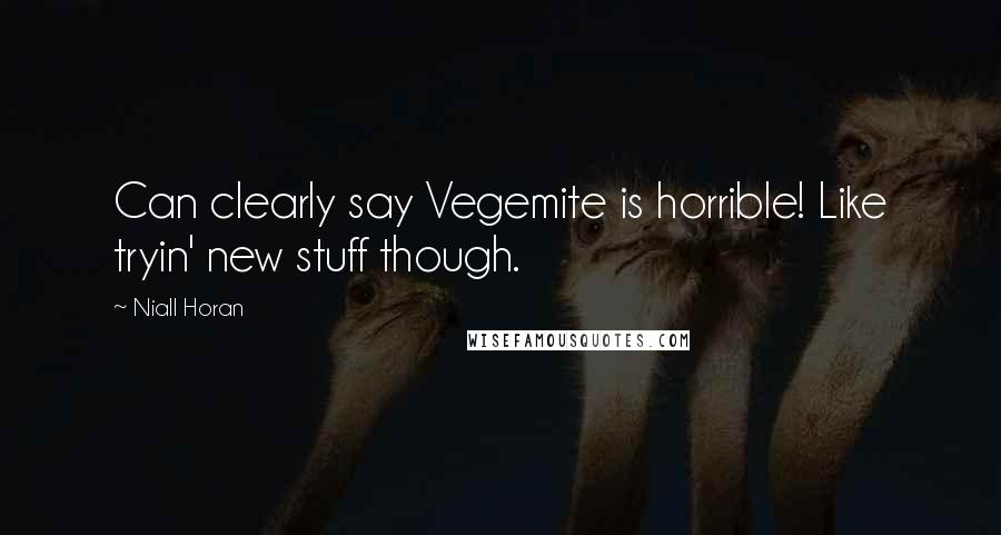 Niall Horan Quotes: Can clearly say Vegemite is horrible! Like tryin' new stuff though.