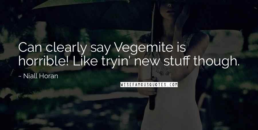 Niall Horan Quotes: Can clearly say Vegemite is horrible! Like tryin' new stuff though.