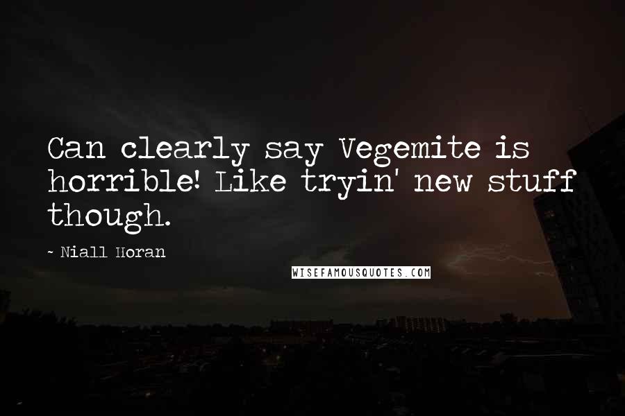 Niall Horan Quotes: Can clearly say Vegemite is horrible! Like tryin' new stuff though.