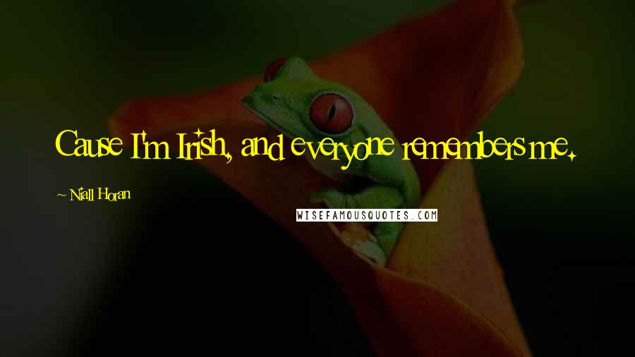 Niall Horan Quotes: Cause I'm Irish, and everyone remembers me.