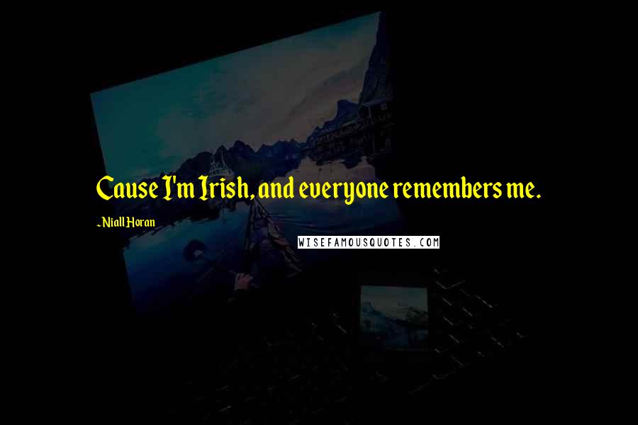 Niall Horan Quotes: Cause I'm Irish, and everyone remembers me.