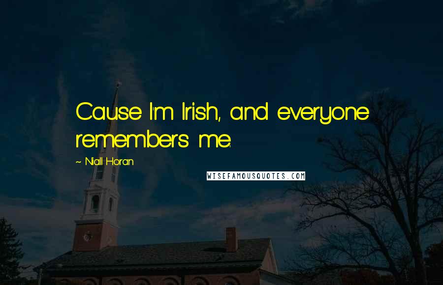 Niall Horan Quotes: Cause I'm Irish, and everyone remembers me.