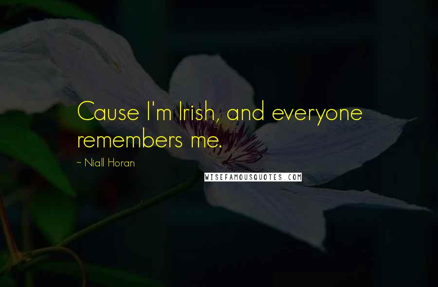 Niall Horan Quotes: Cause I'm Irish, and everyone remembers me.