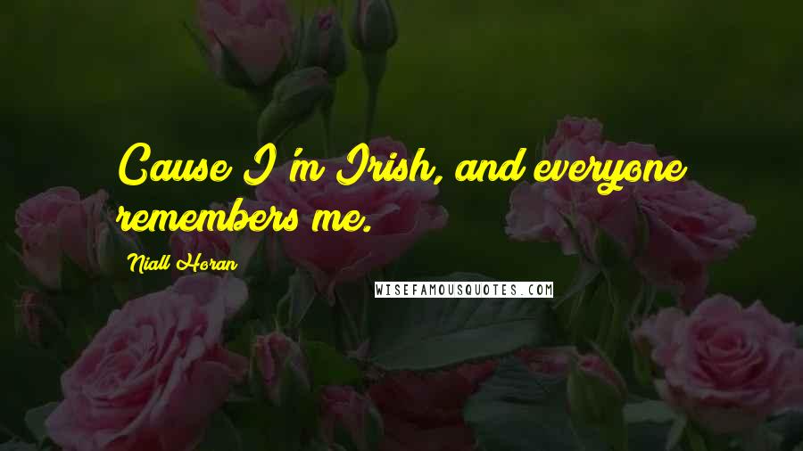 Niall Horan Quotes: Cause I'm Irish, and everyone remembers me.