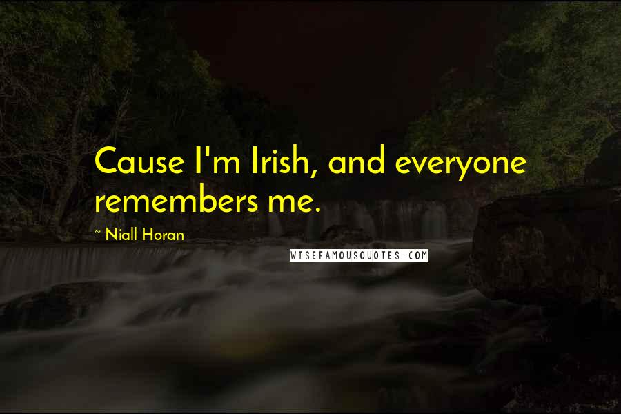 Niall Horan Quotes: Cause I'm Irish, and everyone remembers me.